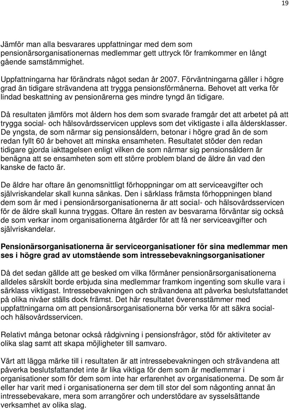 Då resultaten jämförs mot åldern hos dem som svarade framgår det att arbetet på att trygga social- och hälsovårdsservicen upplevs som det viktigaste i alla åldersklasser.