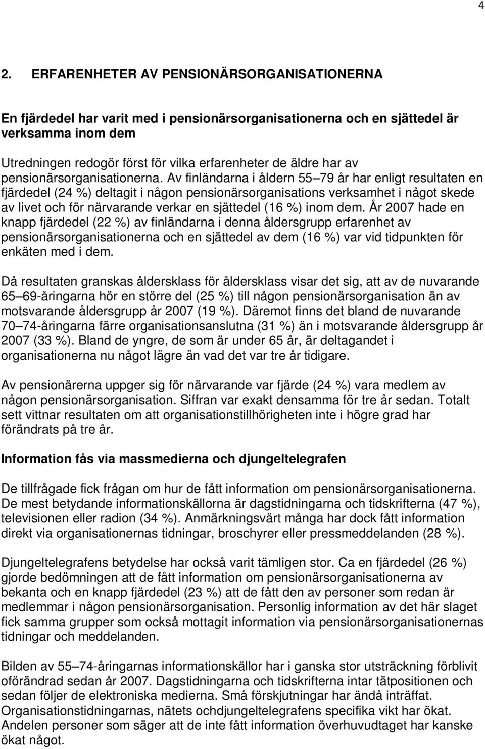 Av finländarna i åldern år har enligt resultaten en fjärdedel ( %) deltagit i någon pensionärsorganisations verksamhet i något skede av livet och för närvarande verkar en sjättedel ( %) inom dem.