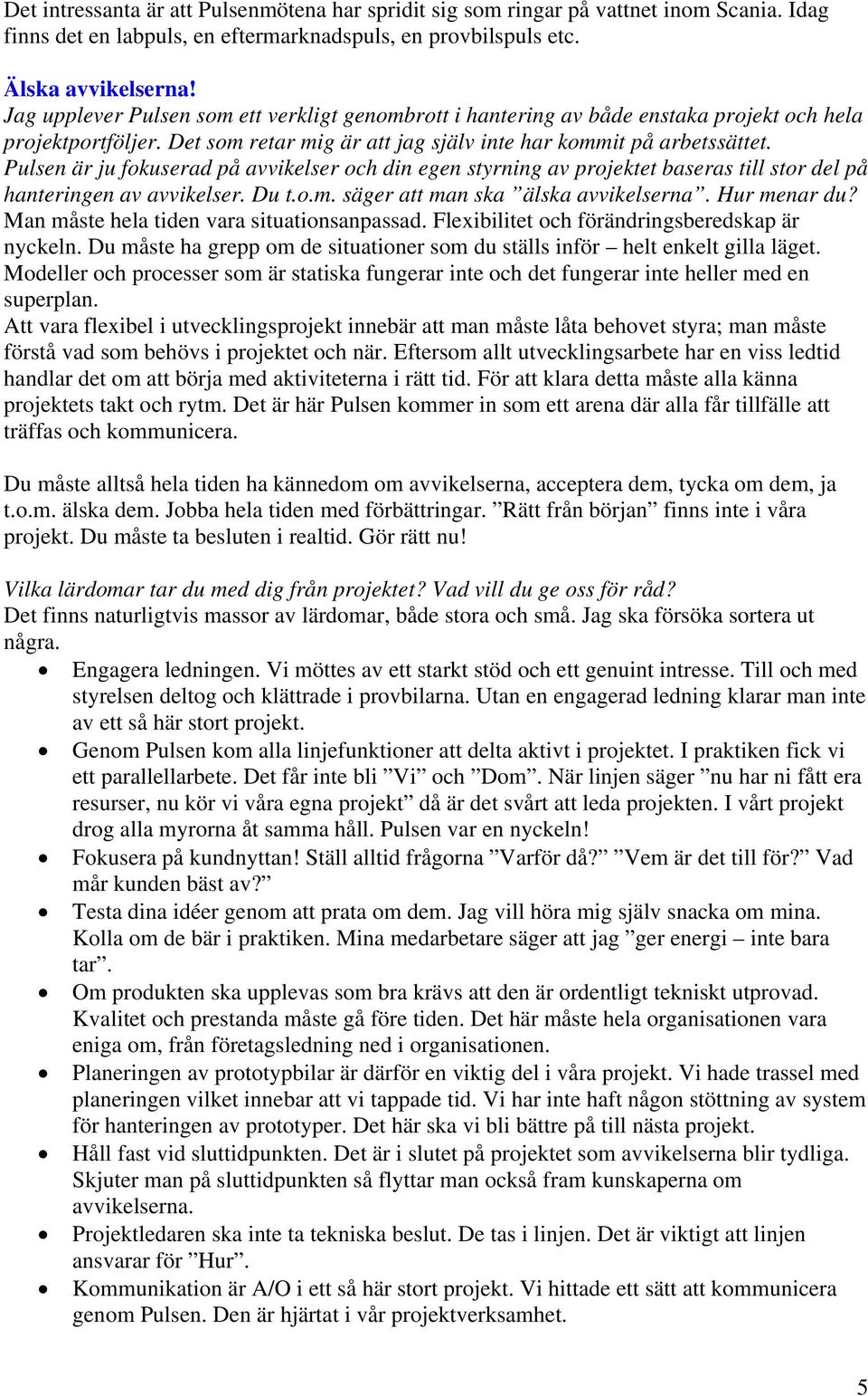 Pulsen är ju fokuserad på avvikelser och din egen styrning av projektet baseras till stor del på hanteringen av avvikelser. Du t.o.m. säger att man ska älska avvikelserna. Hur menar du?