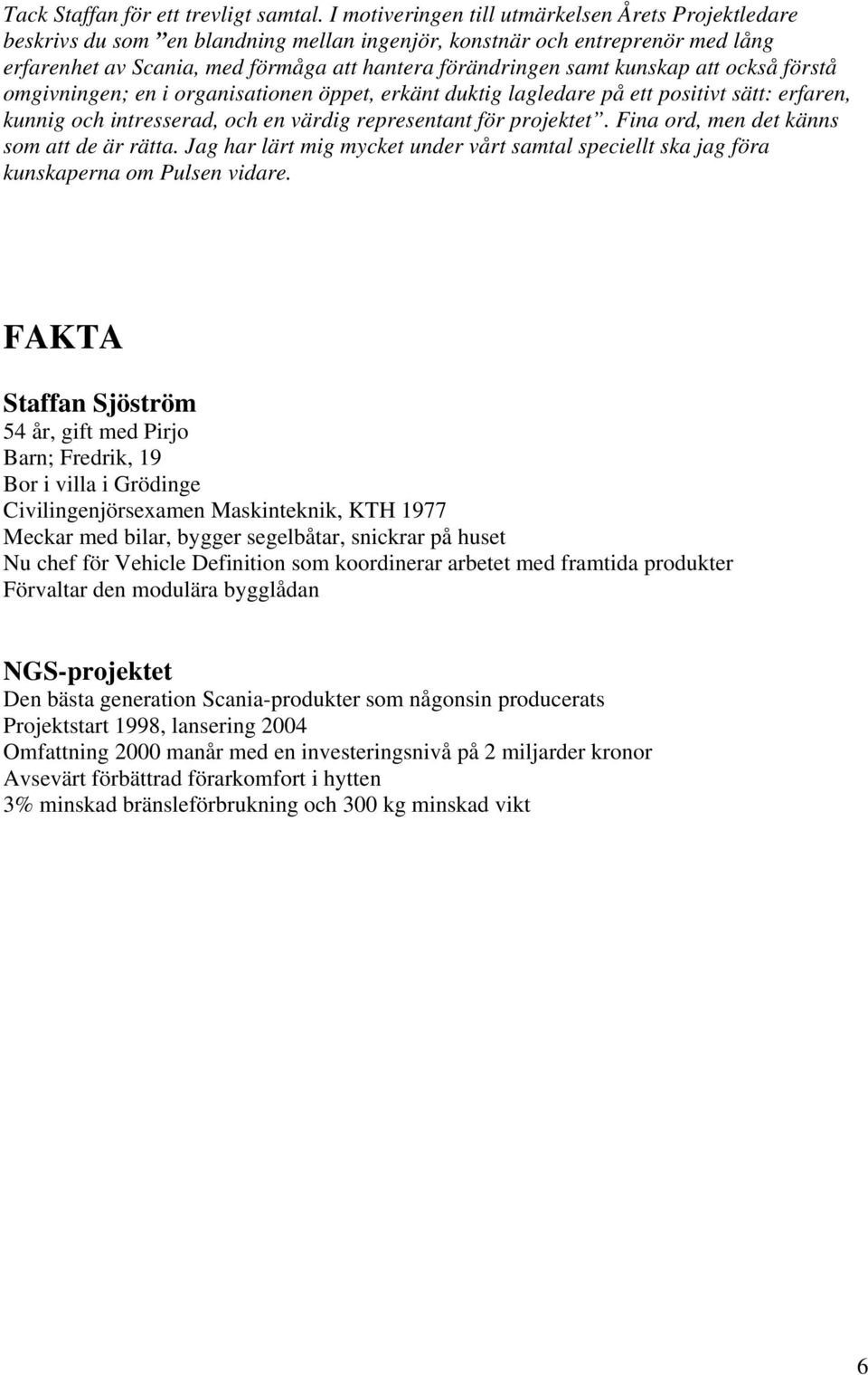 kunskap att också förstå omgivningen; en i organisationen öppet, erkänt duktig lagledare på ett positivt sätt: erfaren, kunnig och intresserad, och en värdig representant för projektet.