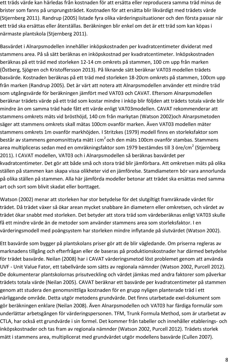 Randrup (2005) listade fyra olika värderingssituationer och den första passar när ett träd ska ersättas eller återställas.