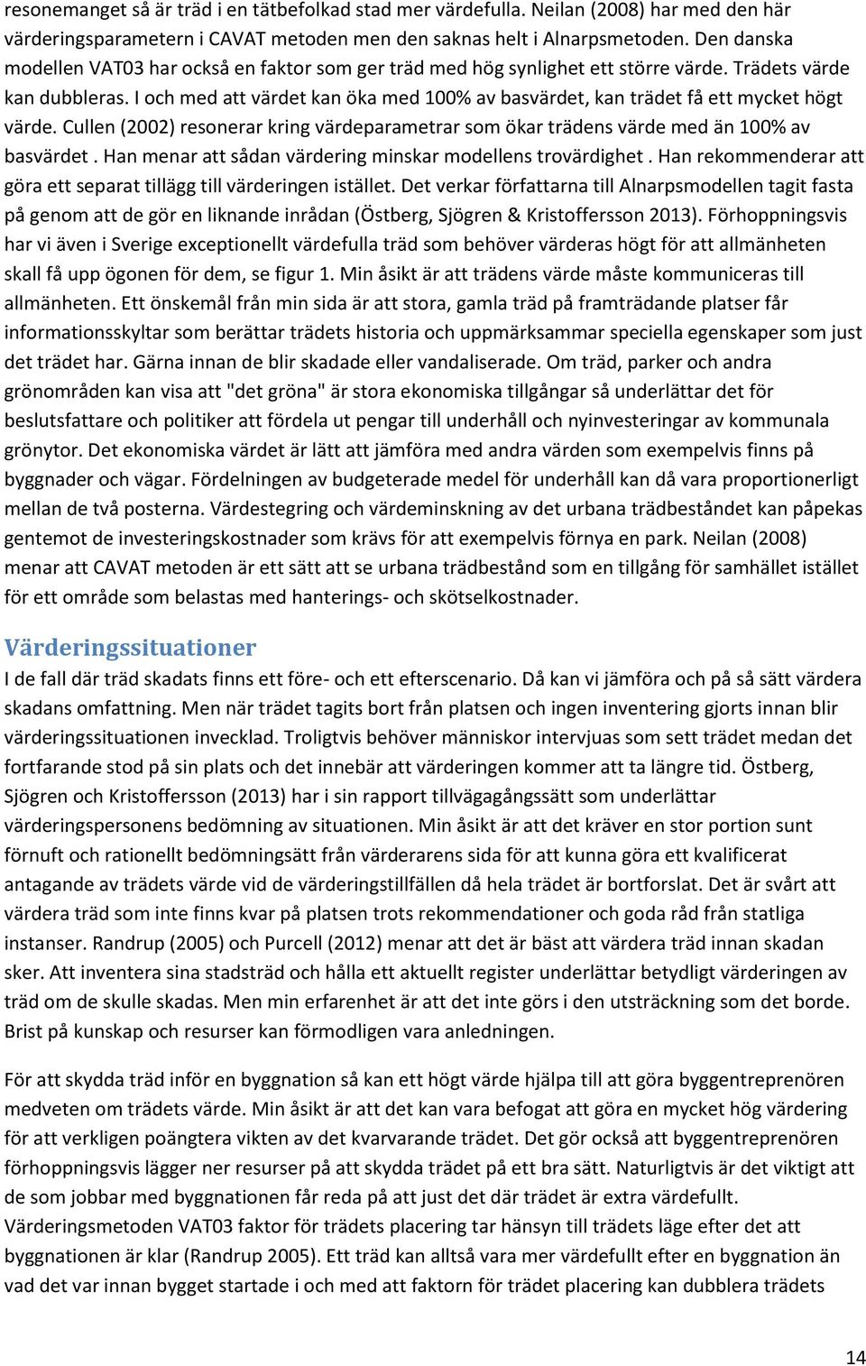 I och med att värdet kan öka med 100% av basvärdet, kan trädet få ett mycket högt värde. Cullen (2002) resonerar kring värdeparametrar som ökar trädens värde med än 100% av basvärdet.