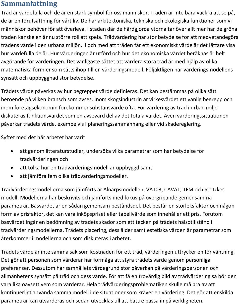 I staden där de hårdgjorda ytorna tar över allt mer har de gröna träden kanske en ännu större roll att spela. Trädvärdering har stor betydelse för att medvetandegöra trädens värde i den urbana miljön.