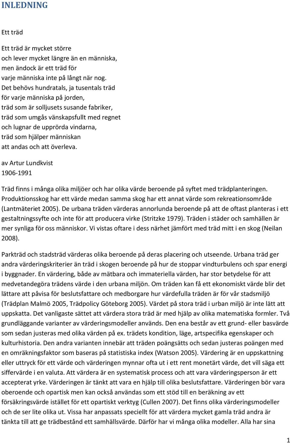 hjälper människan att andas och att överleva. av Artur Lundkvist 1906-1991 Träd finns i många olika miljöer och har olika värde beroende på syftet med trädplanteringen.