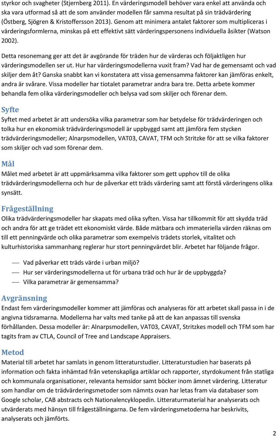 Genom att minimera antalet faktorer som multipliceras i värderingsformlerna, minskas på ett effektivt sätt värderingspersonens individuella åsikter (Watson 2002).