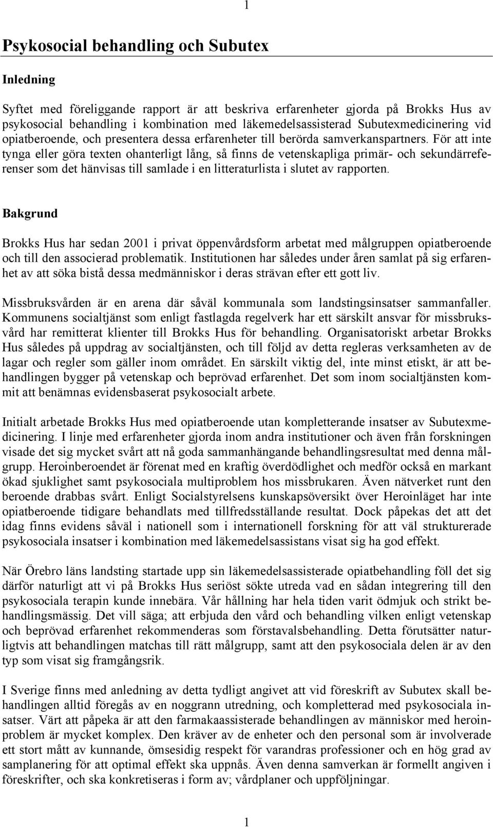 För att inte tynga eller göra texten ohanterligt lång, så finns de vetenskapliga primär- och sekundärreferenser som det hänvisas till samlade i en litteraturlista i slutet av rapporten.