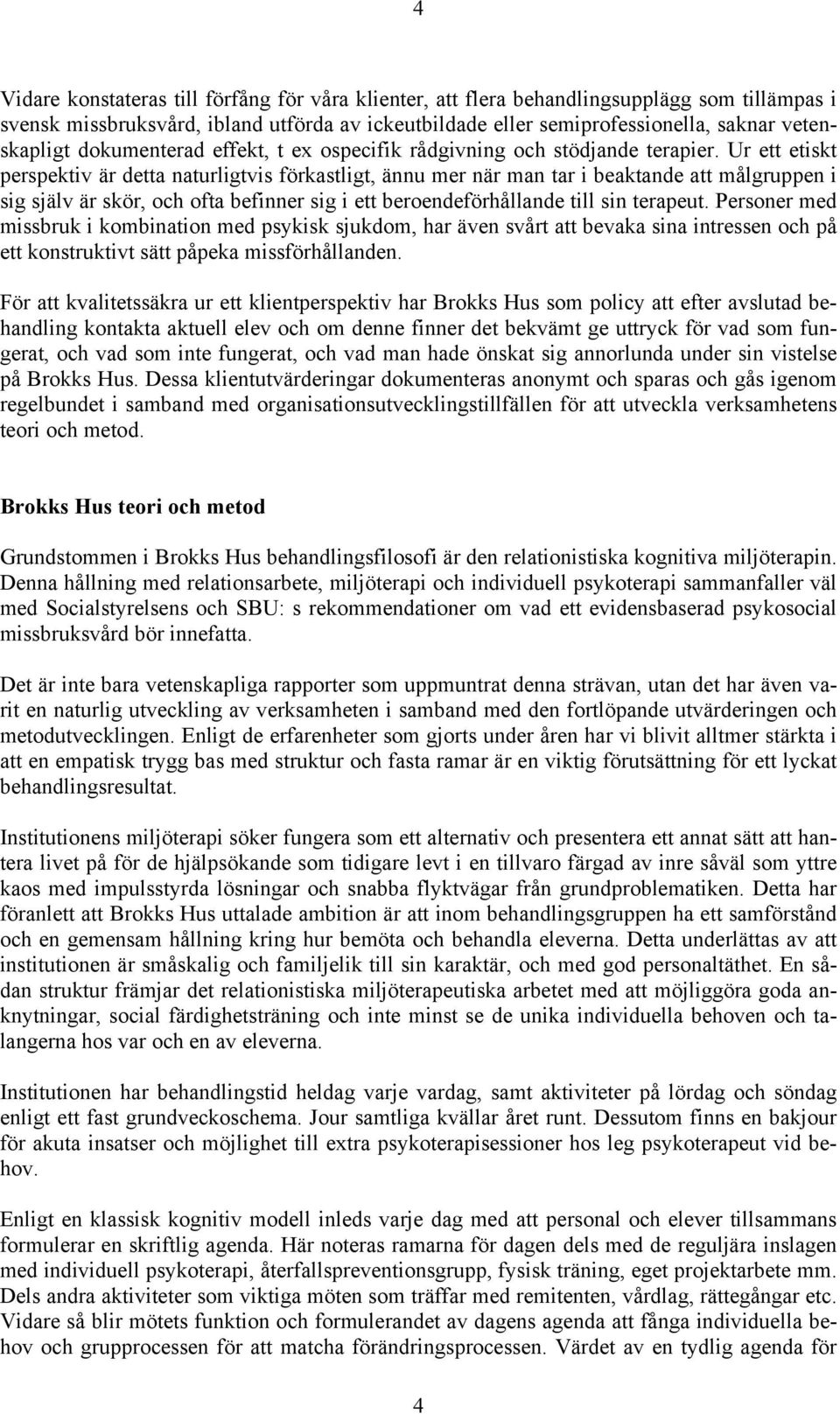 Ur ett etiskt perspektiv är detta naturligtvis förkastligt, ännu mer när man tar i beaktande att målgruppen i sig själv är skör, och ofta befinner sig i ett beroendeförhållande till sin terapeut.