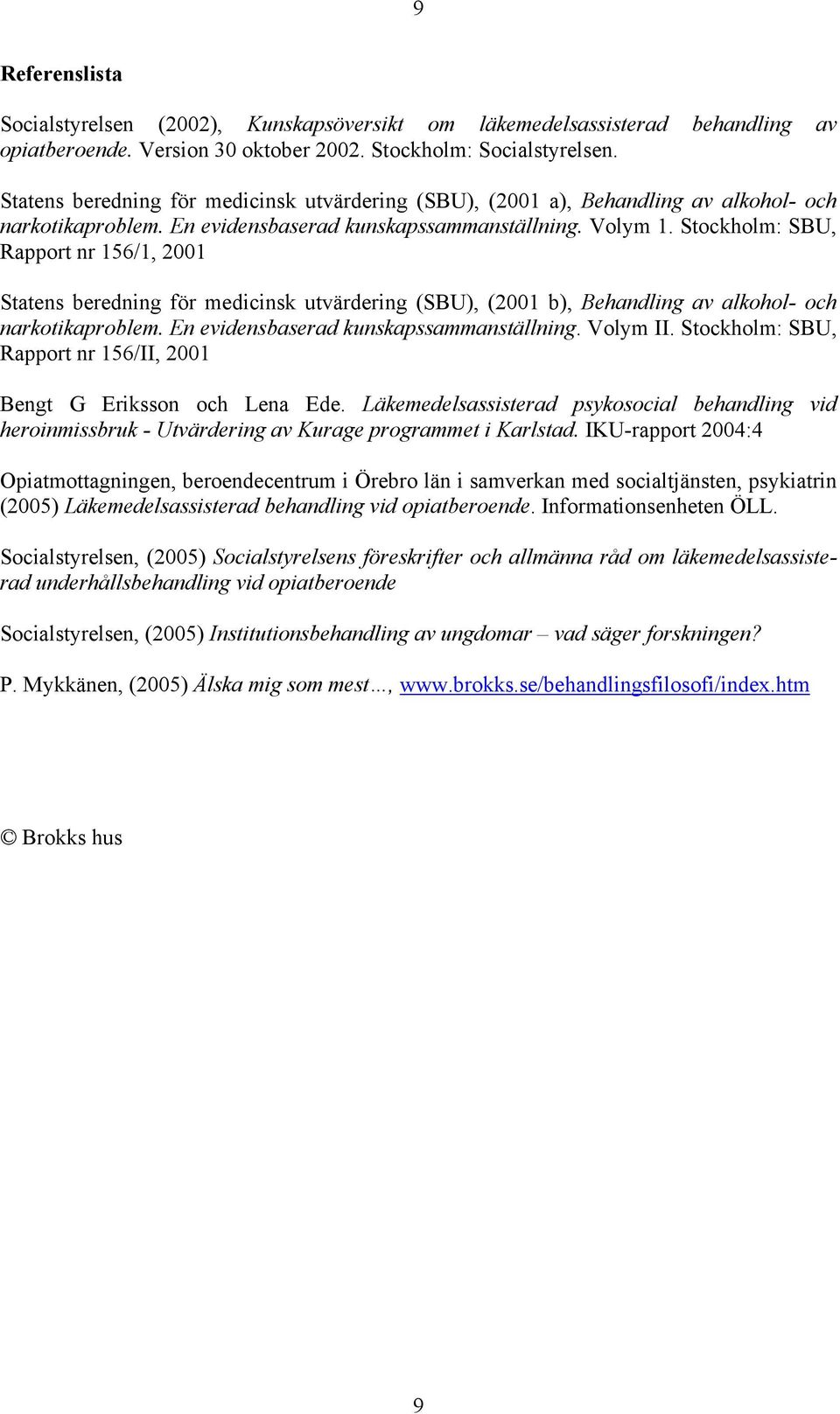 Stockholm: SBU, Rapport nr 156/1, 2001 Statens beredning för medicinsk utvärdering (SBU), (2001 b), Behandling av alkohol- och narkotikaproblem. En evidensbaserad kunskapssammanställning. Volym II.