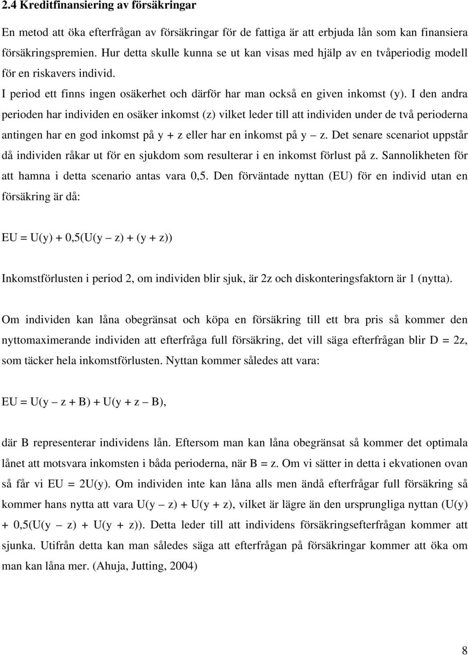 I den andra perioden har individen en osäker inkomst (z) vilket leder till att individen under de två perioderna antingen har en god inkomst på y + z eller har en inkomst på y z.