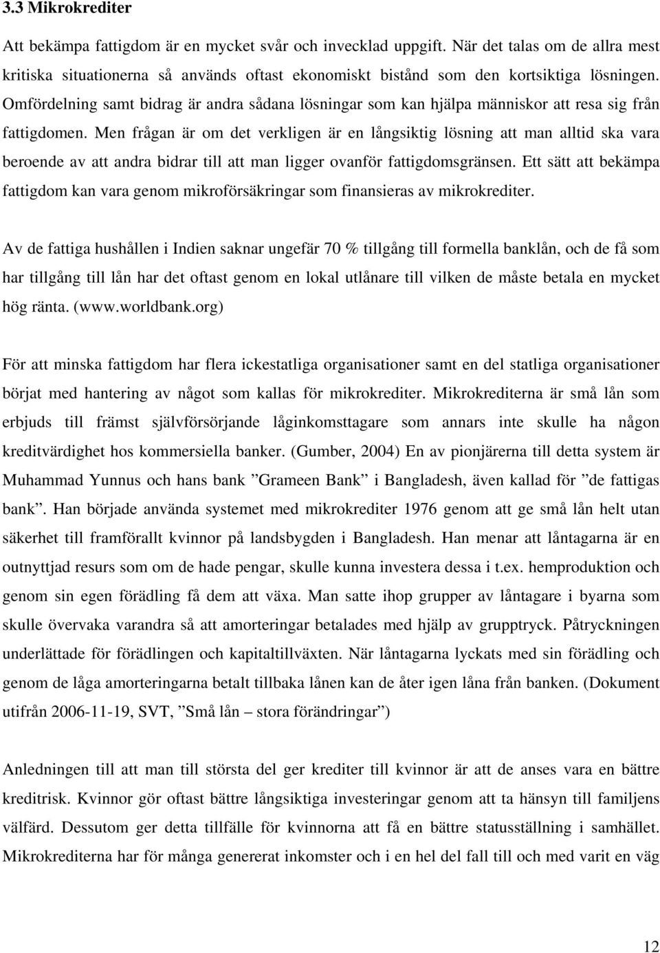 Omfördelning samt bidrag är andra sådana lösningar som kan hjälpa människor att resa sig från fattigdomen.