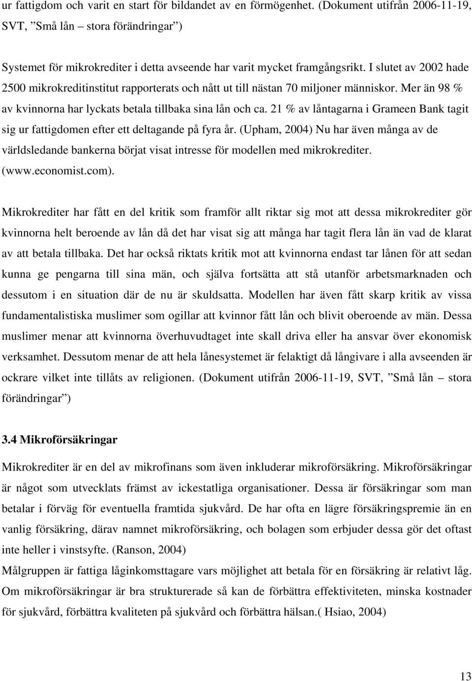 I slutet av 2002 hade 2500 mikrokreditinstitut rapporterats och nått ut till nästan 70 miljoner människor. Mer än 98 % av kvinnorna har lyckats betala tillbaka sina lån och ca.