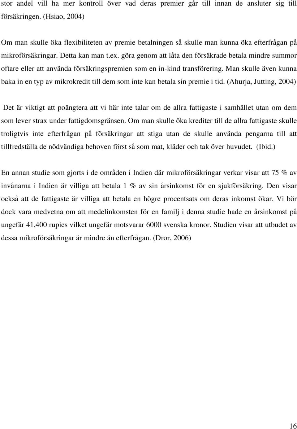 Man skulle även kunna baka in en typ av mikrokredit till dem som inte kan betala sin premie i tid.