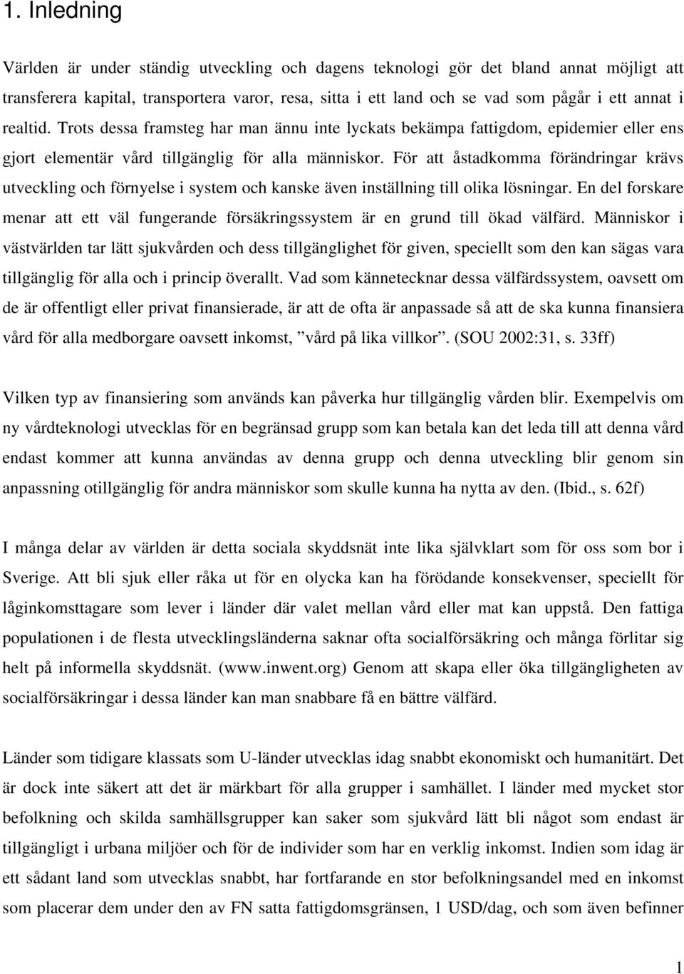 För att åstadkomma förändringar krävs utveckling och förnyelse i system och kanske även inställning till olika lösningar.