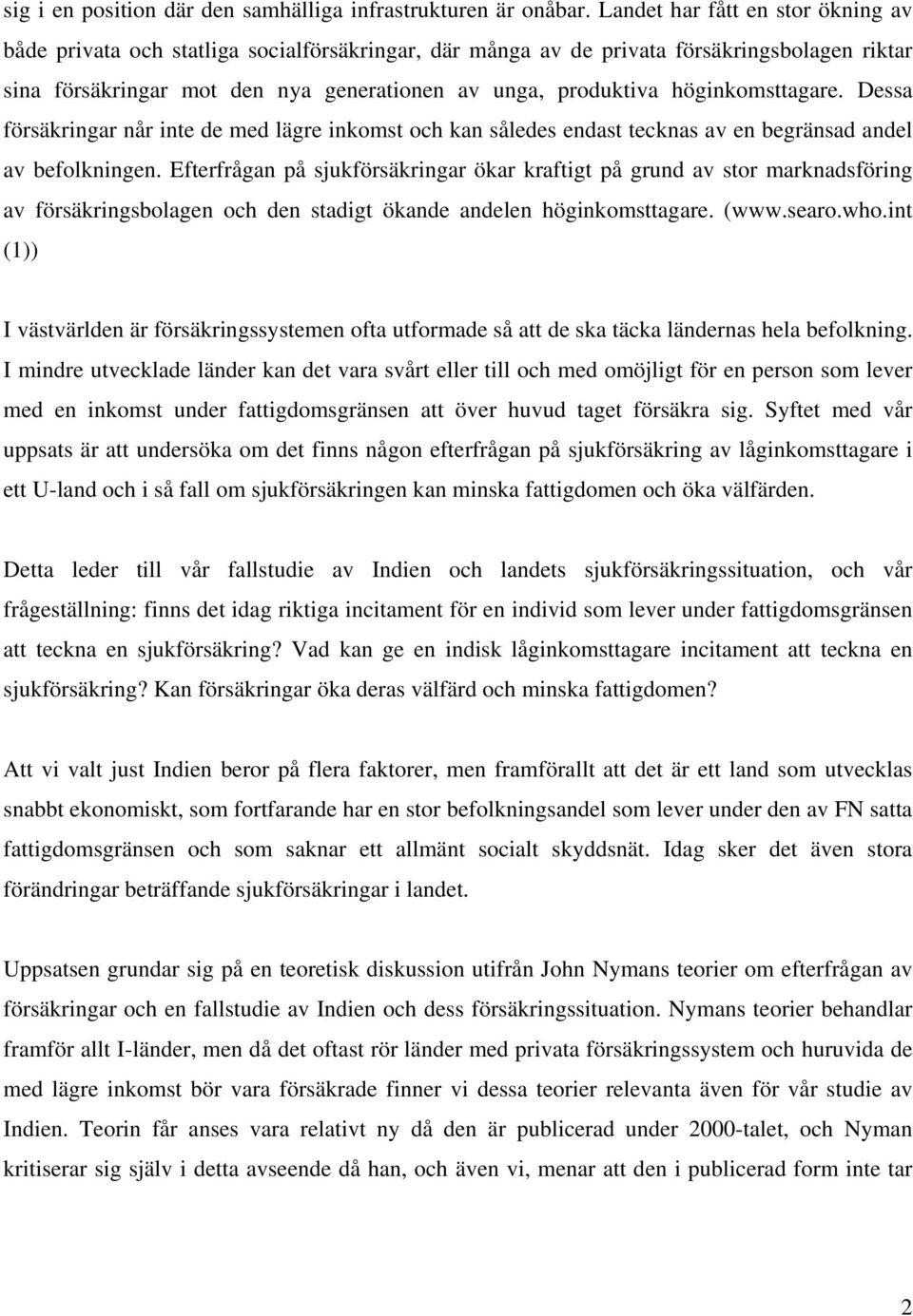 höginkomsttagare. Dessa försäkringar når inte de med lägre inkomst och kan således endast tecknas av en begränsad andel av befolkningen.