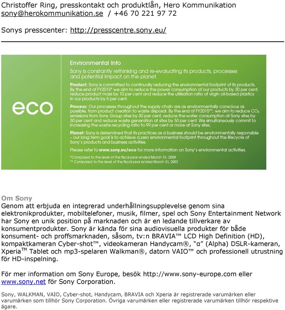 eu/ Om Sony Genom att erbjuda en integrerad underhållningsupplevelse genom sina elektronikprodukter, mobiltelefoner, musik, filmer, spel och Sony Entertainment Network har Sony en unik position på