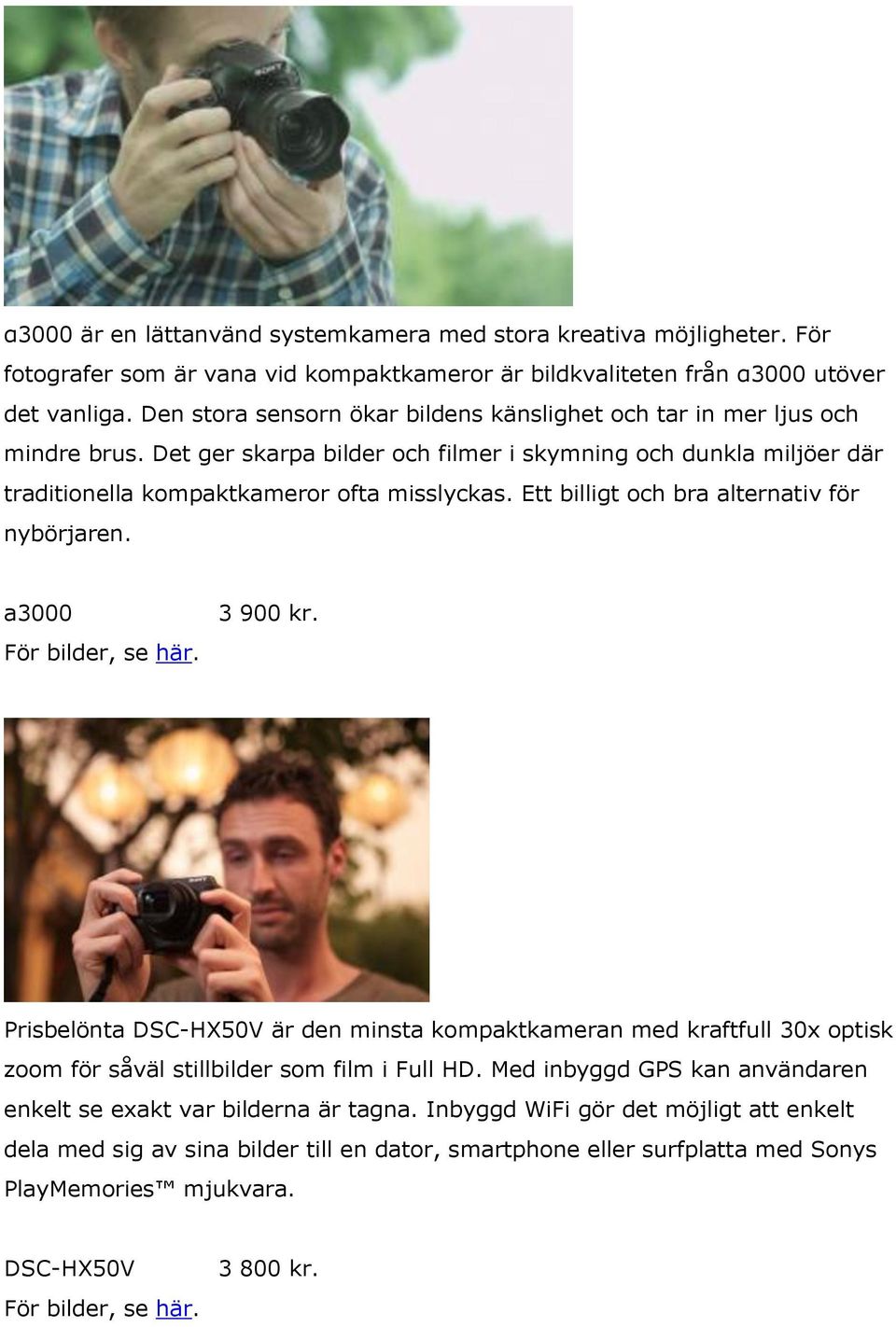 Ett billigt och bra alternativ för nybörjaren. a3000 3 900 kr. Prisbelönta DSC-HX50V är den minsta kompaktkameran med kraftfull 30x optisk zoom för såväl stillbilder som film i Full HD.