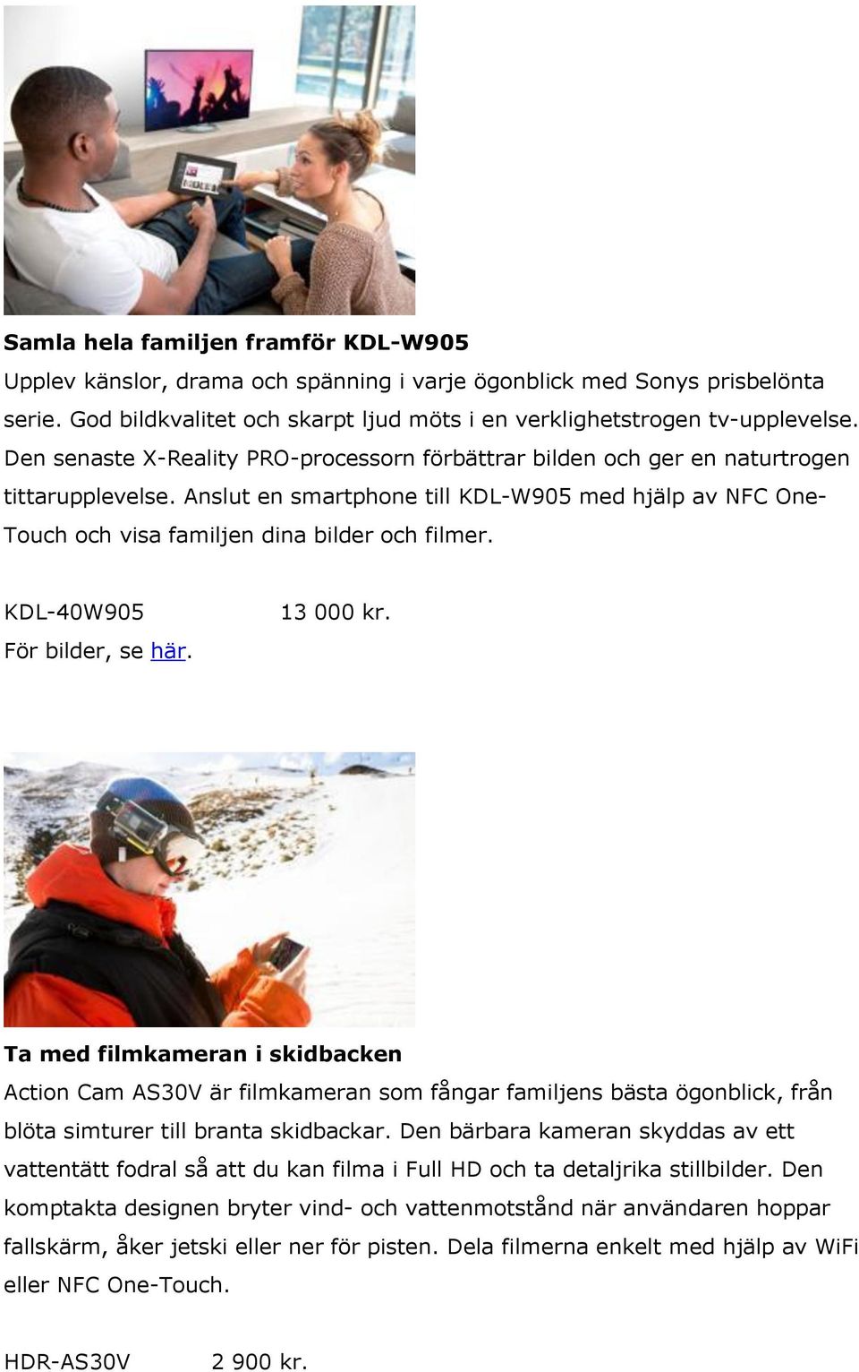 KDL-40W905 13 000 kr. Ta med filmkameran i skidbacken Action Cam AS30V är filmkameran som fångar familjens bästa ögonblick, från blöta simturer till branta skidbackar.