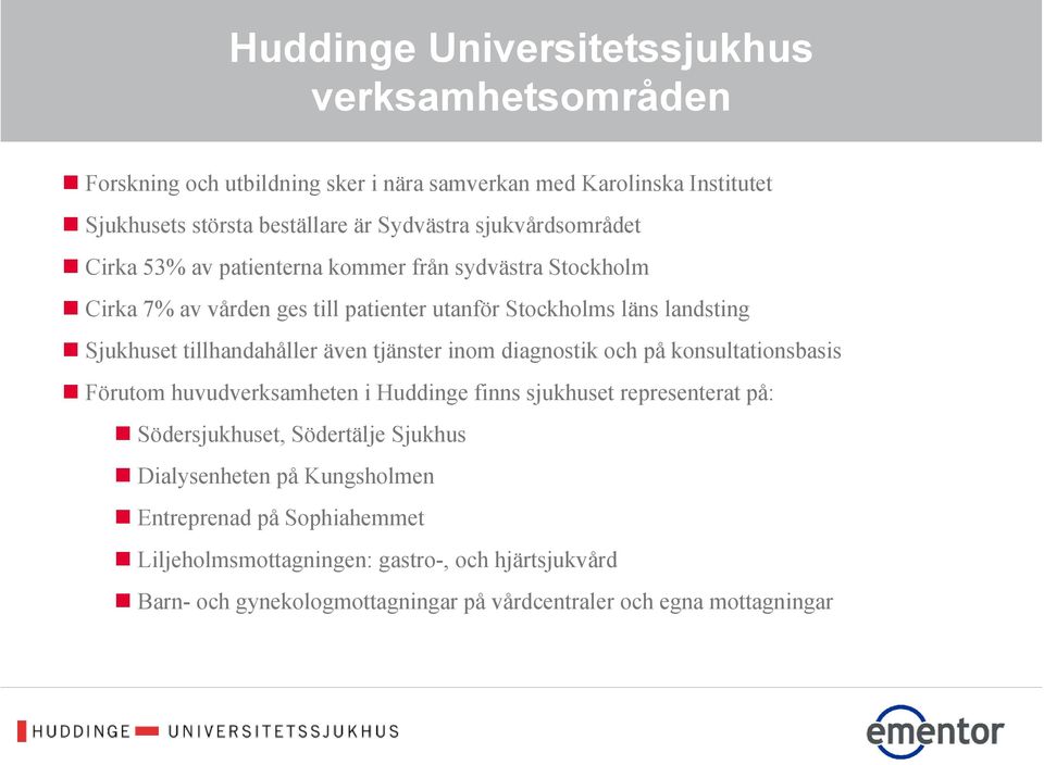 tillhandahåller även tjänster inom diagnostik och på konsultationsbasis Förutom huvudverksamheten i Huddinge finns sjukhuset representerat på: Södersjukhuset,