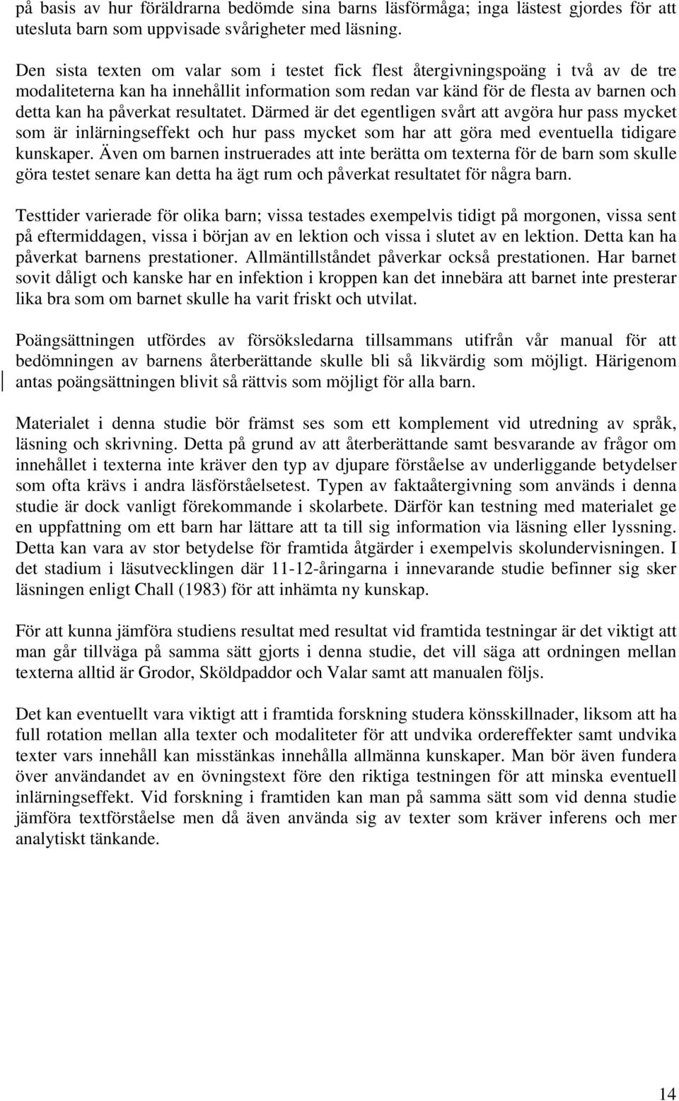 resultatet. Därmed är det egentligen svårt att avgöra hur pass mycket som är inlärningseffekt och hur pass mycket som har att göra med eventuella tidigare kunskaper.