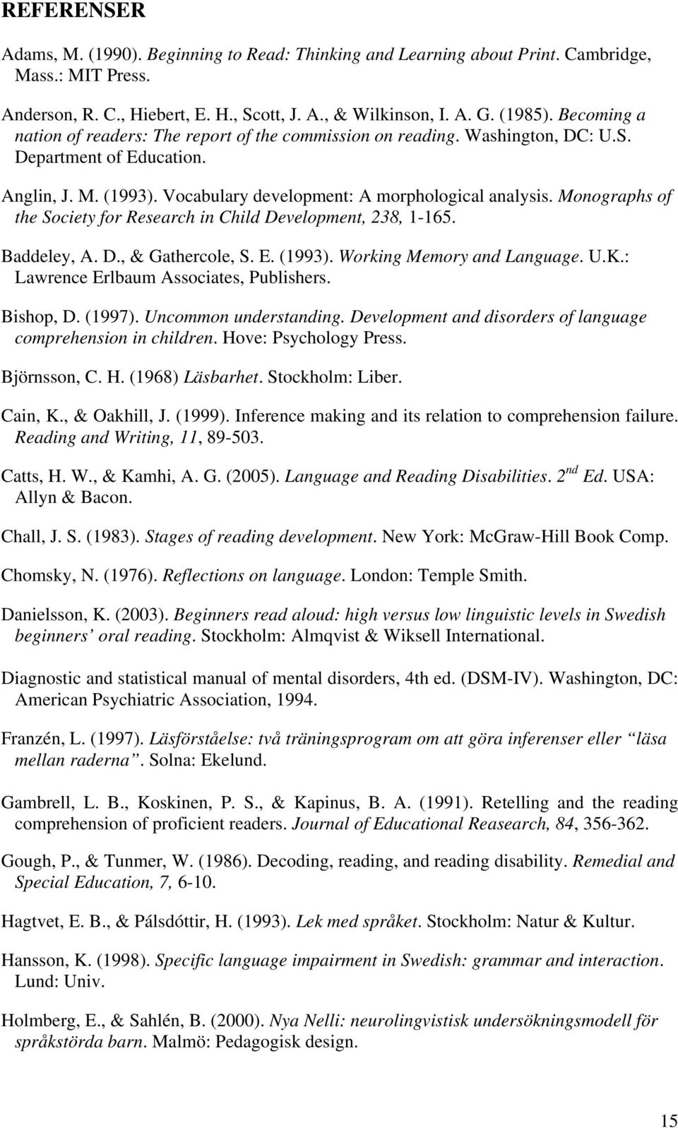 Monographs of the Society for Research in Child Development, 238, 1-165. Baddeley, A. D., & Gathercole, S. E. (1993). Working Memory and Language. U.K.: Lawrence Erlbaum Associates, Publishers.