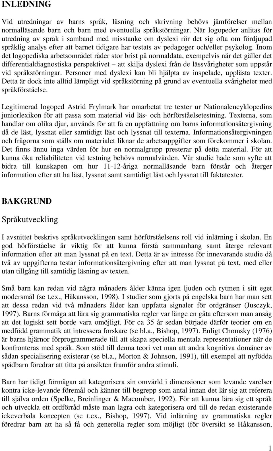 Inom det logopediska arbetsområdet råder stor brist på normaldata, exempelvis när det gäller det differentialdiagnostiska perspektivet att skilja dyslexi från de lässvårigheter som uppstår vid