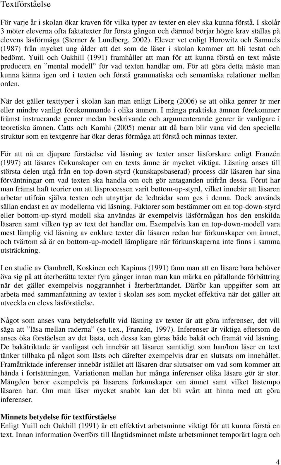 Elever vet enligt Horowitz och Samuels (1987) från mycket ung ålder att det som de läser i skolan kommer att bli testat och bedömt.