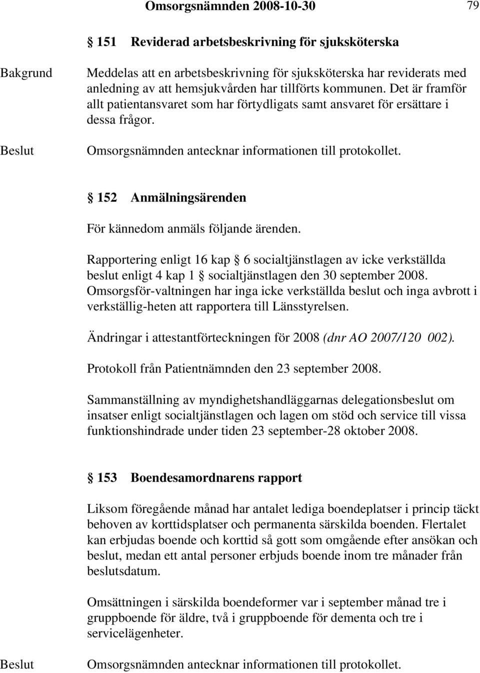 Rapportering enligt 16 kap 6 socialtjänstlagen av icke verkställda beslut enligt 4 kap 1 socialtjänstlagen den 30 september 2008.