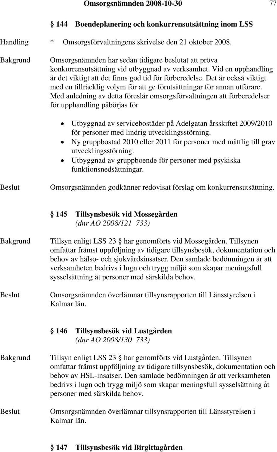 Det är också viktigt med en tillräcklig volym för att ge förutsättningar för annan utförare.