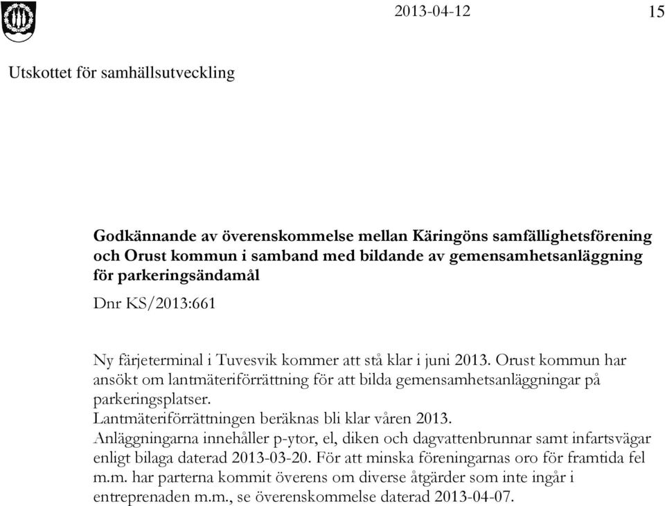 Orust kommun har ansökt om lantmäteriförrättning för att bilda gemensamhetsanläggningar på parkeringsplatser. Lantmäteriförrättningen beräknas bli klar våren 2013.