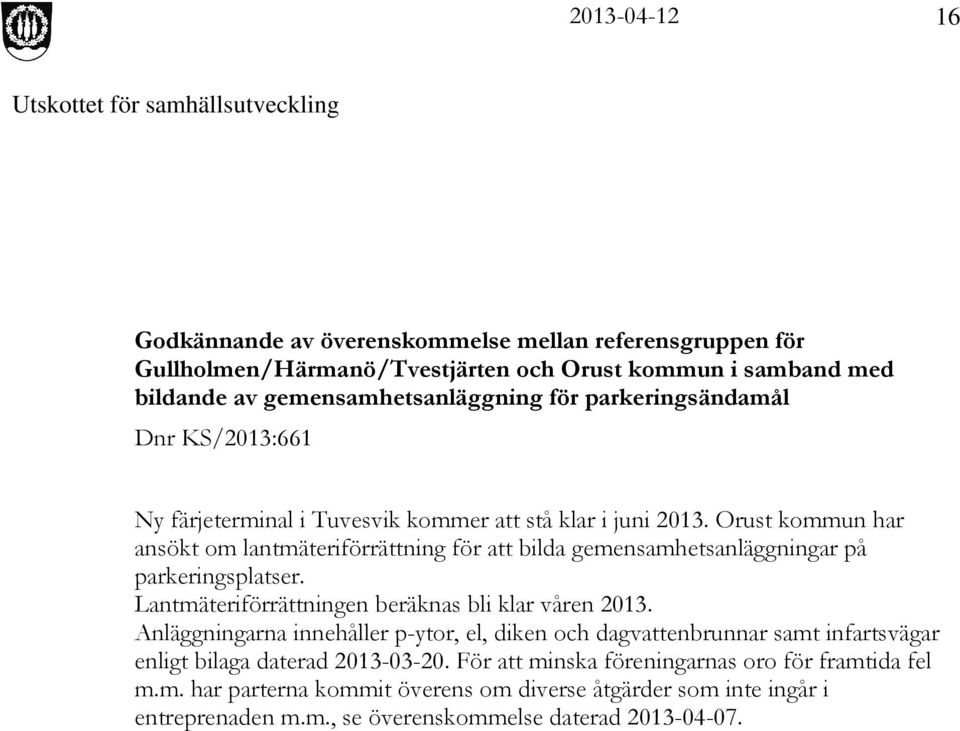 Orust kommun har ansökt om lantmäteriförrättning för att bilda gemensamhetsanläggningar på parkeringsplatser. Lantmäteriförrättningen beräknas bli klar våren 2013.