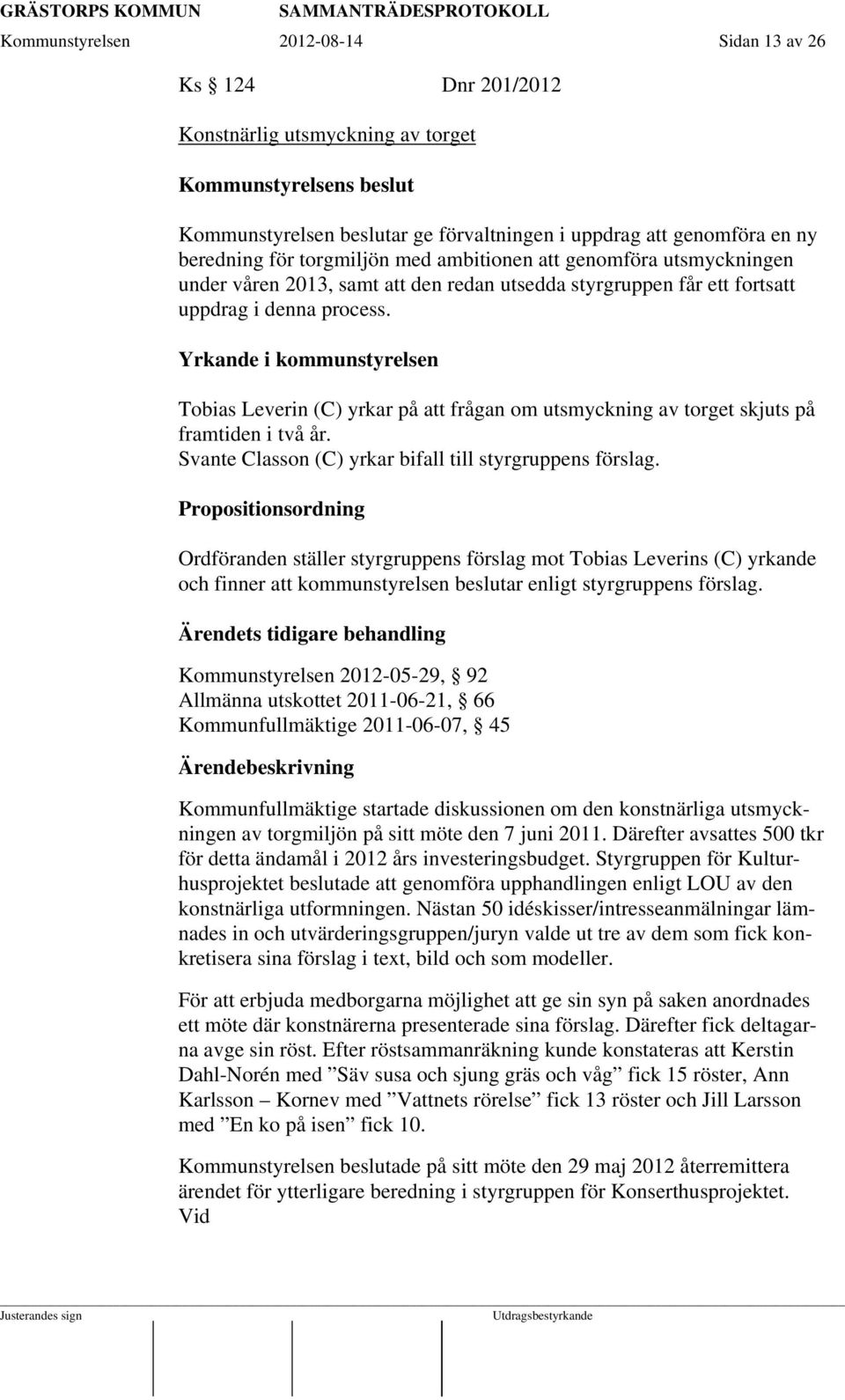 Yrkande i kommunstyrelsen Tobias Leverin (C) yrkar på att frågan om utsmyckning av torget skjuts på framtiden i två år. Svante Classon (C) yrkar bifall till styrgruppens förslag.