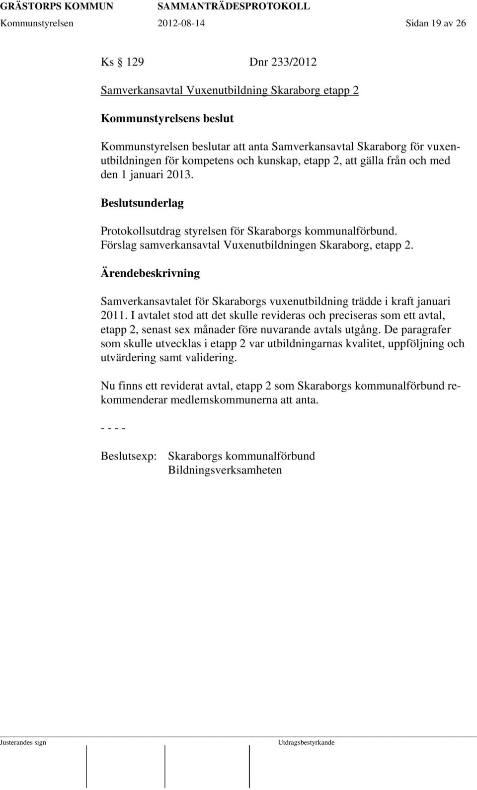 Förslag samverkansavtal Vuxenutbildningen Skaraborg, etapp 2. Samverkansavtalet för Skaraborgs vuxenutbildning trädde i kraft januari 2011.