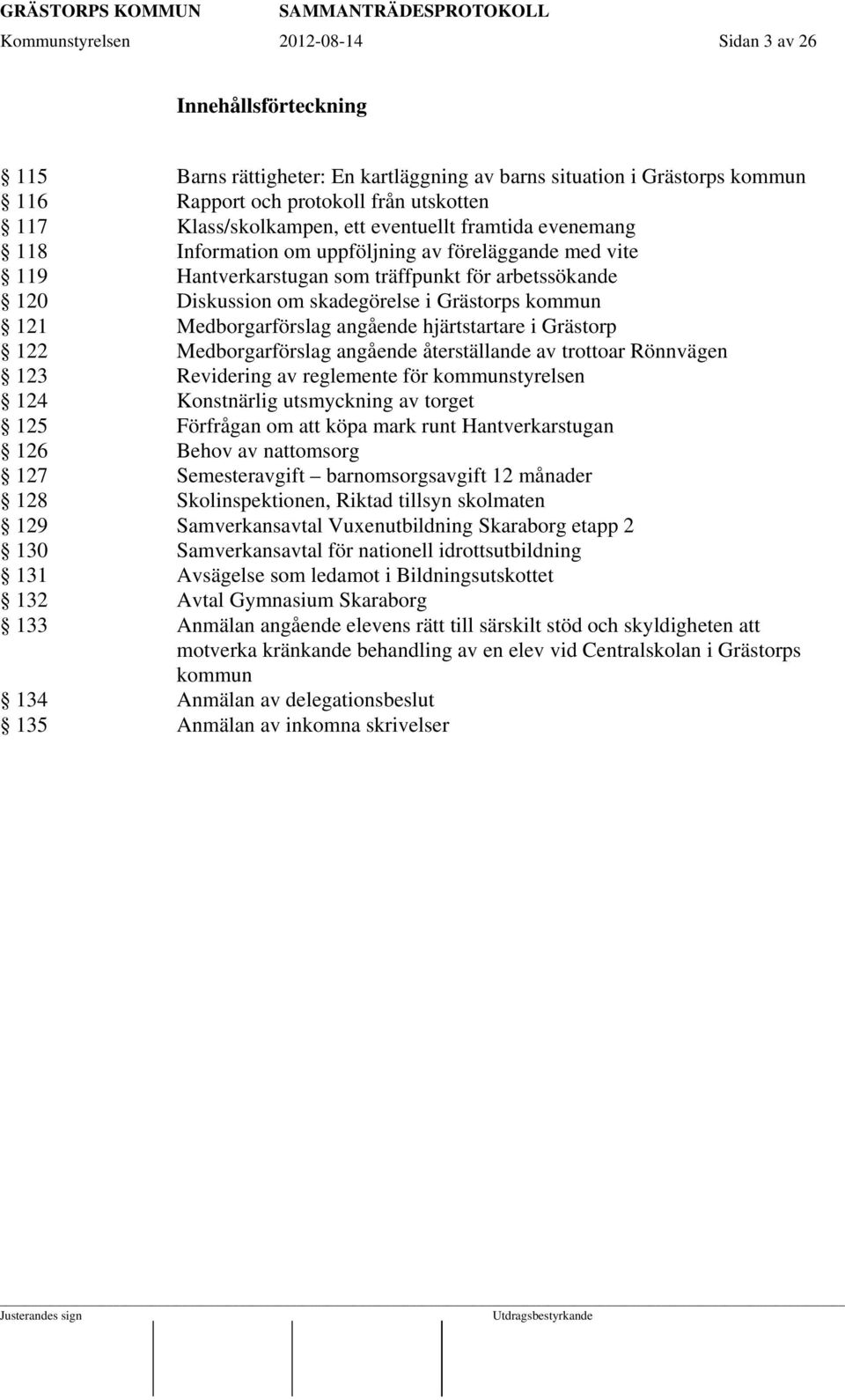 Grästorps kommun 121 Medborgarförslag angående hjärtstartare i Grästorp 122 Medborgarförslag angående återställande av trottoar Rönnvägen 123 Revidering av reglemente för kommunstyrelsen 124