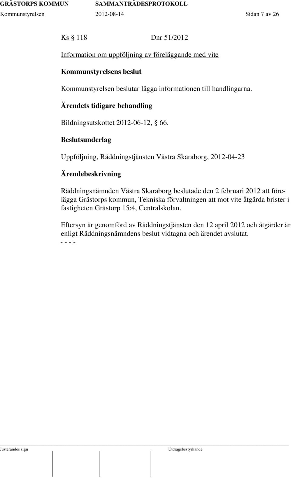 Beslutsunderlag Uppföljning, Räddningstjänsten Västra Skaraborg, 2012-04-23 Räddningsnämnden Västra Skaraborg beslutade den 2 februari 2012 att förelägga