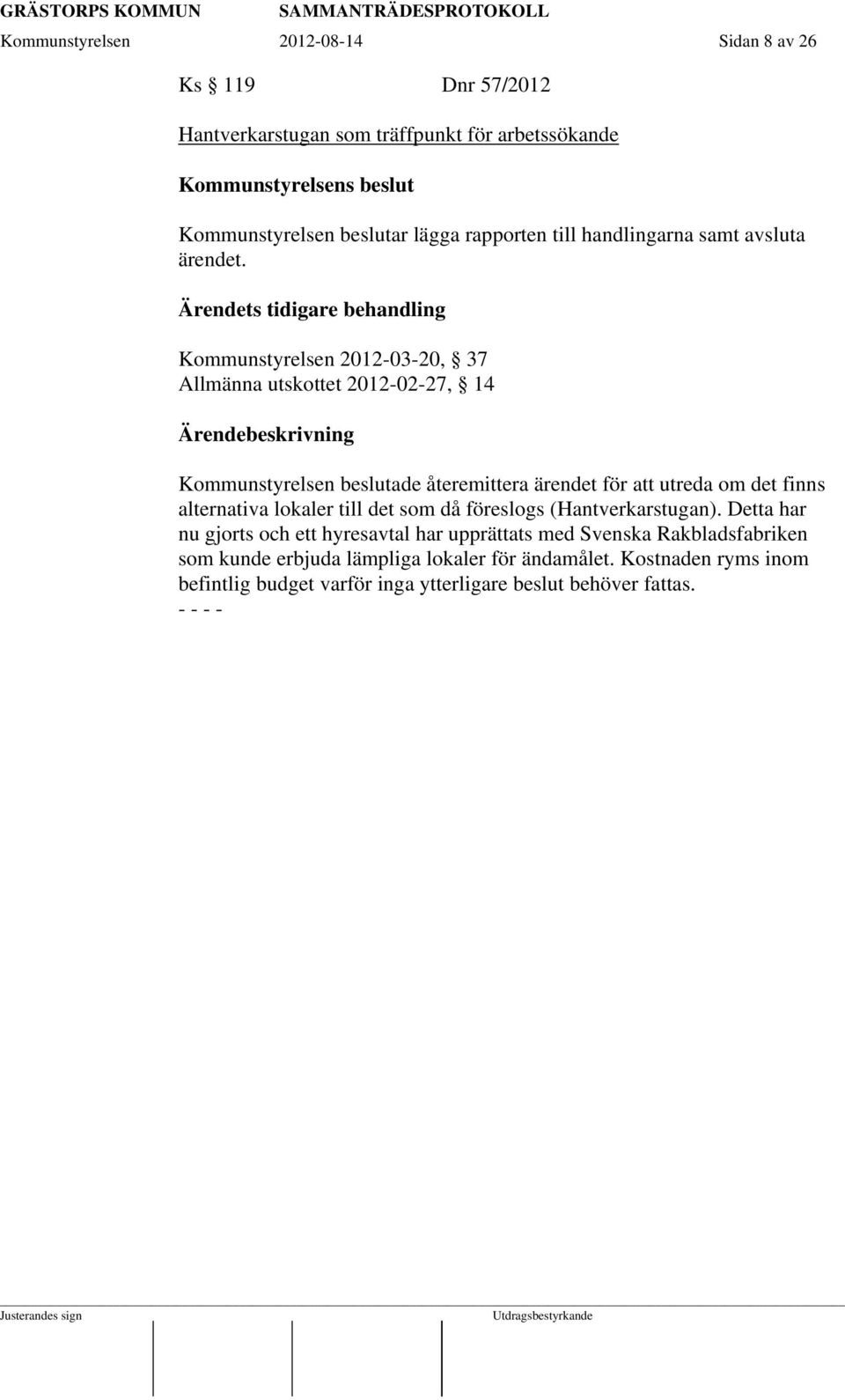 Ärendets tidigare behandling Kommunstyrelsen 2012-03-20, 37 Allmänna utskottet 2012-02-27, 14 Kommunstyrelsen beslutade återemittera ärendet för att utreda om