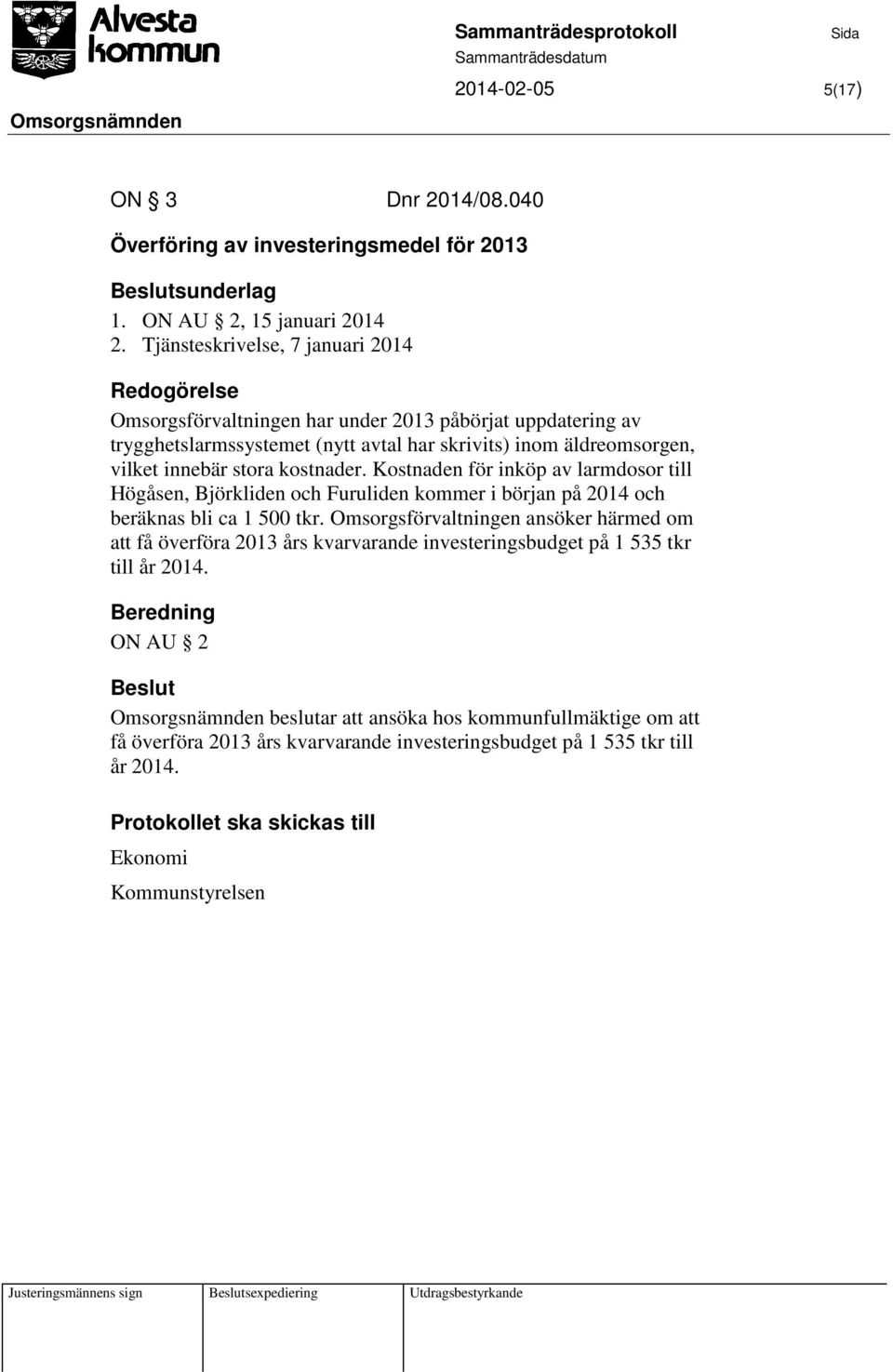 Kostnaden för inköp av larmdosor till Högåsen, Björkliden och Furuliden kommer i början på 2014 och beräknas bli ca 1 500 tkr.