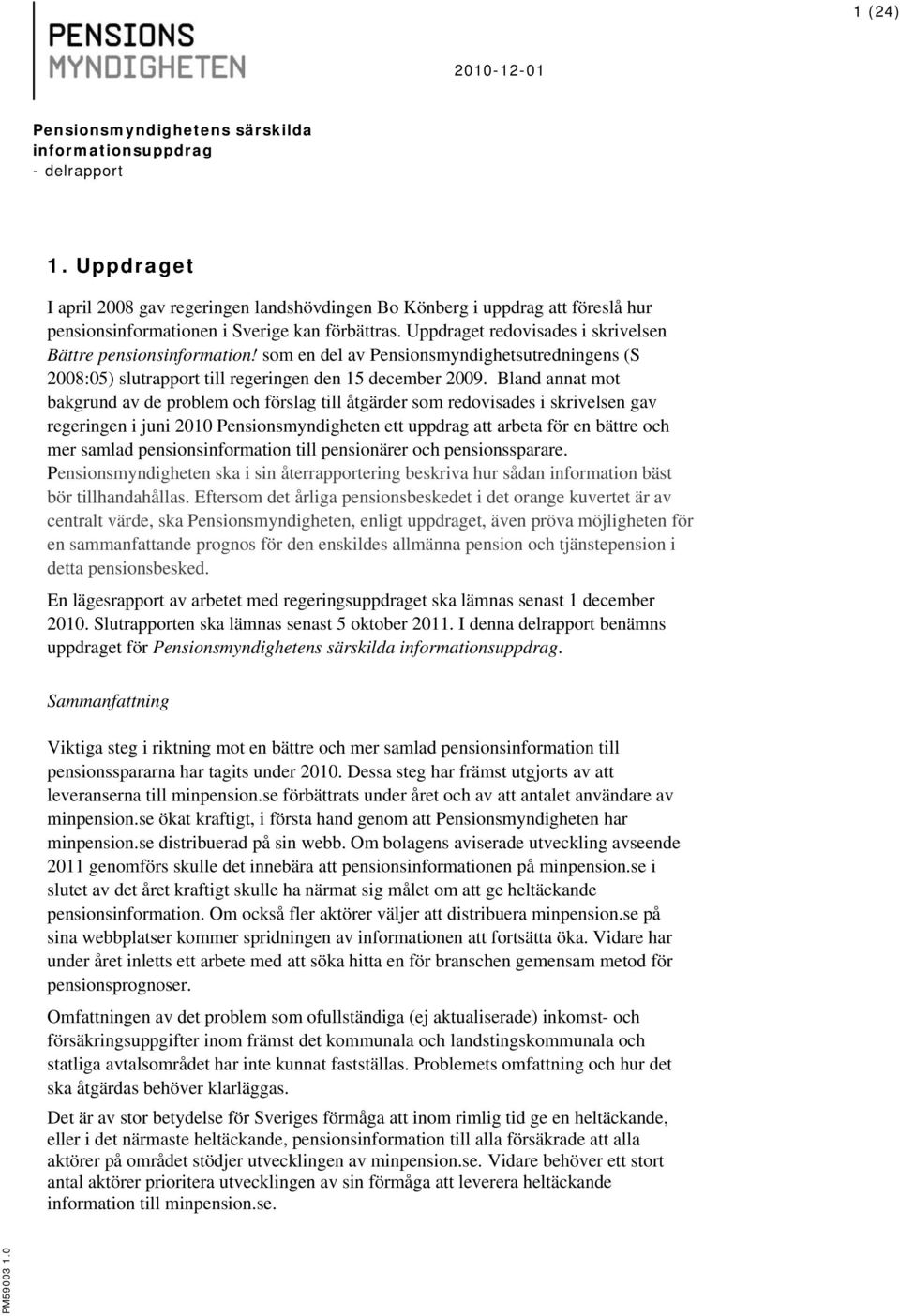 som en del av Pensionsmyndighetsutredningens (S 2008:05) slutrapport till regeringen den 15 december 2009.