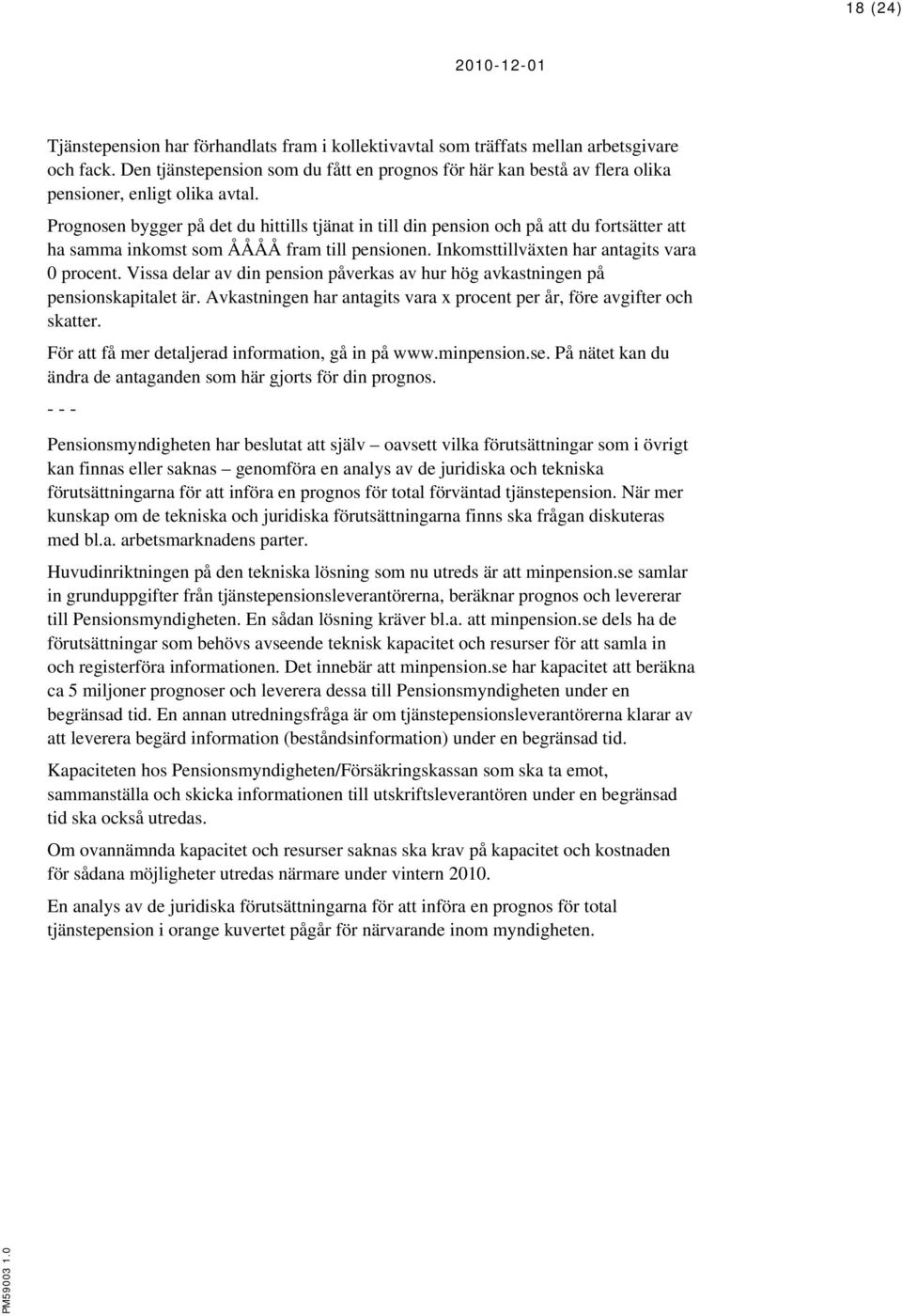 Prognosen bygger på det du hittills tjänat in till din pension och på att du fortsätter att ha samma inkomst som ÅÅÅÅ fram till pensionen. Inkomsttillväxten har antagits vara 0 procent.