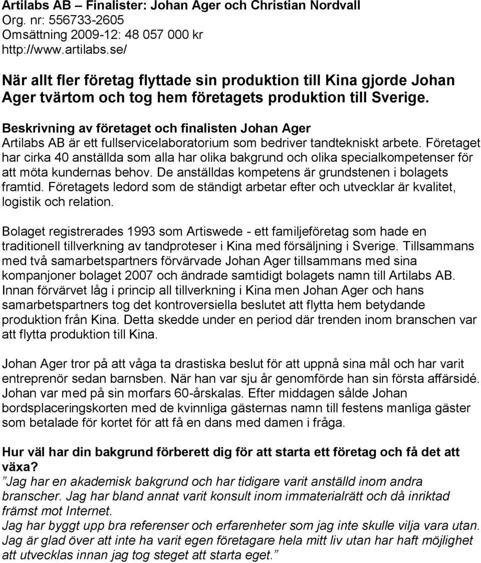 Beskrivning av företaget och finalisten Johan Ager Artilabs AB är ett fullservicelaboratorium som bedriver tandtekniskt arbete.