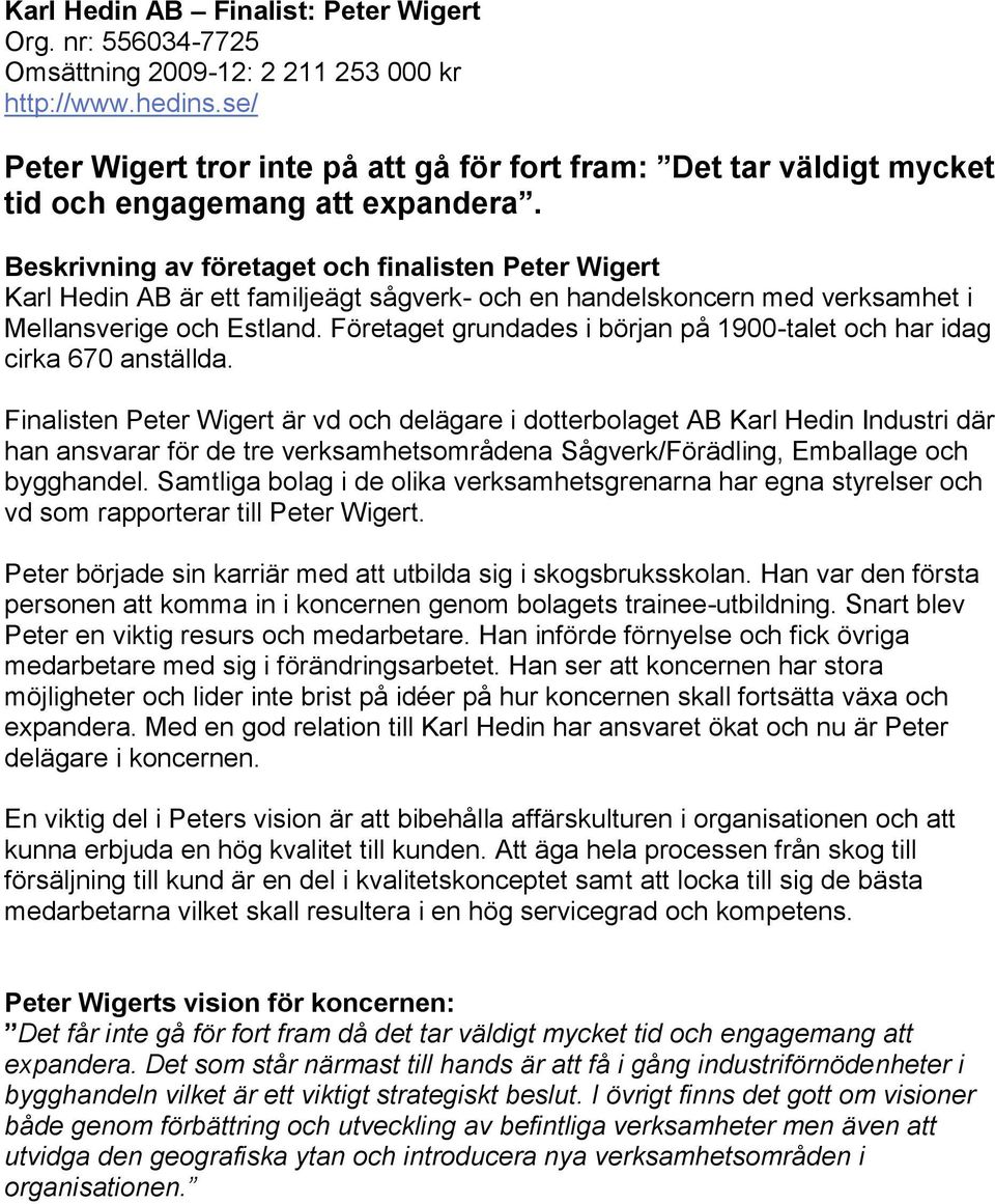 Beskrivning av företaget och finalisten Peter Wigert Karl Hedin AB är ett familjeägt sågverk- och en handelskoncern med verksamhet i Mellansverige och Estland.