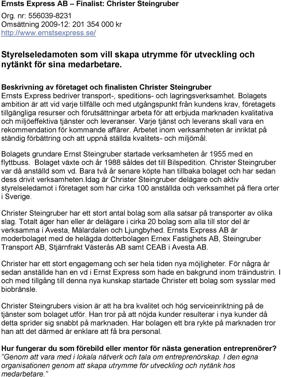 Beskrivning av företaget och finalisten Christer Steingruber Ernsts Express bedriver transport-, speditions- och lagringsverksamhet.