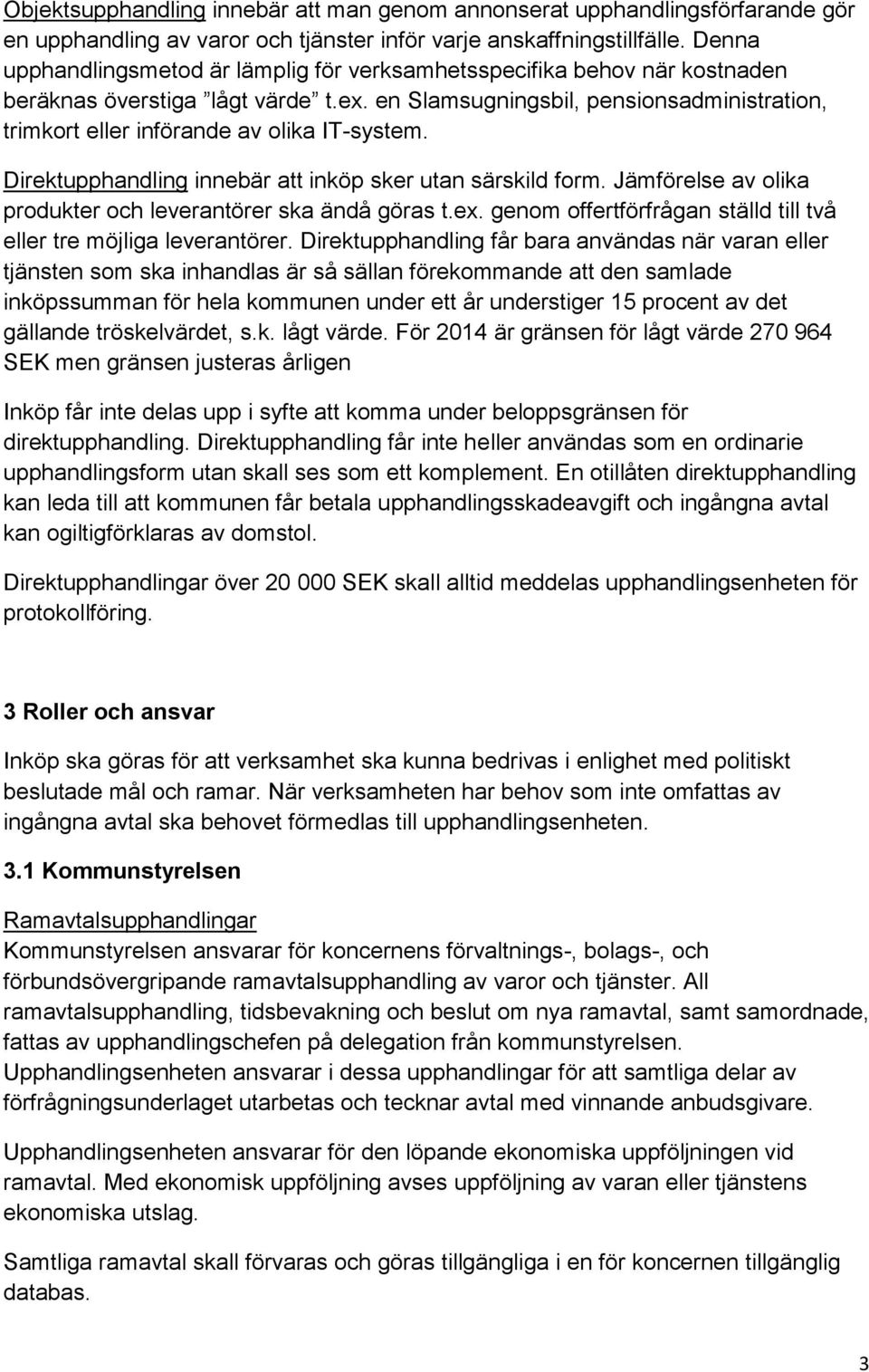 en Slamsugningsbil, pensionsadministration, trimkort eller införande av olika IT-system. Direktupphandling innebär att inköp sker utan särskild form.