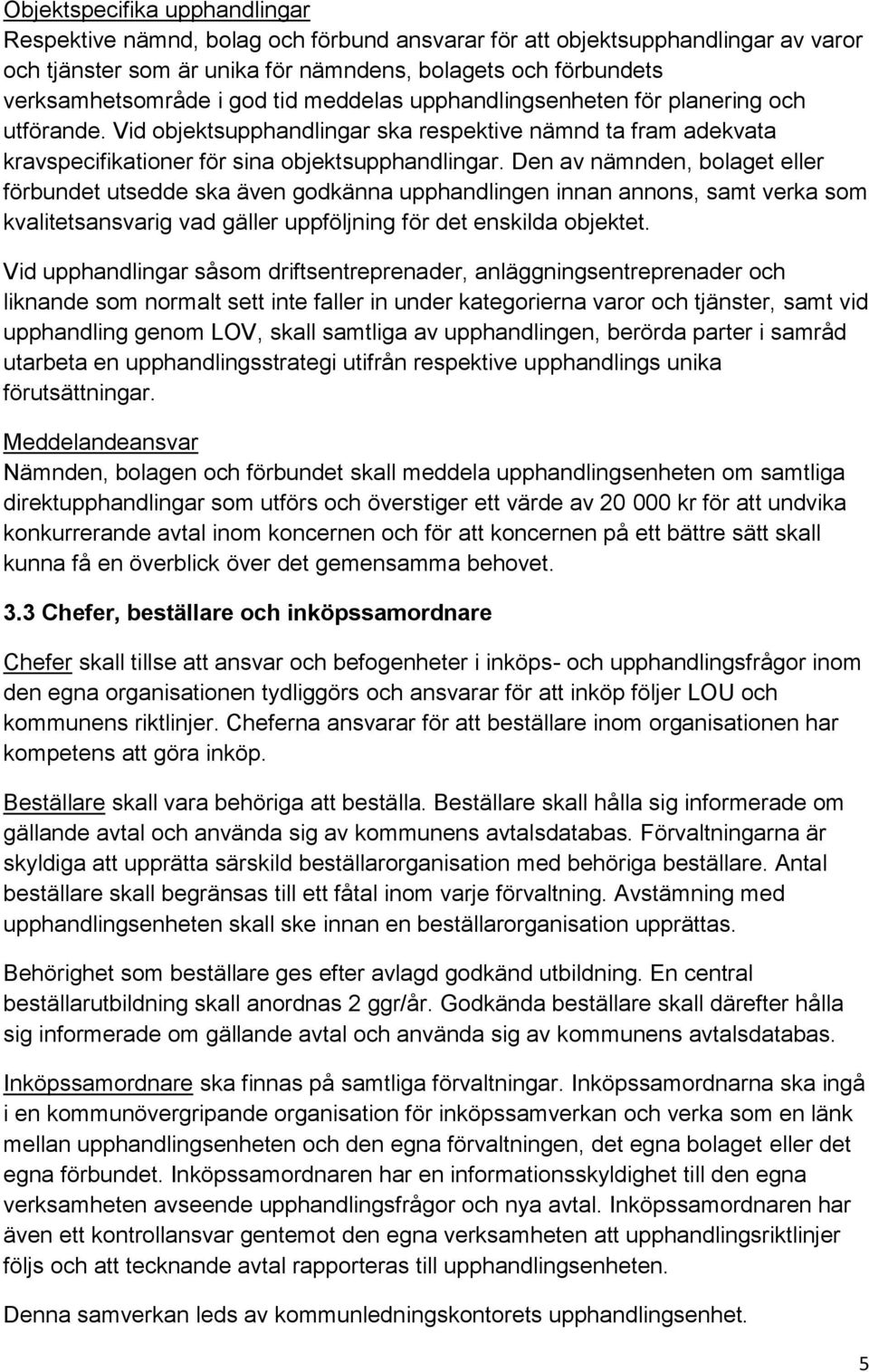 Den av nämnden, bolaget eller förbundet utsedde ska även godkänna upphandlingen innan annons, samt verka som kvalitetsansvarig vad gäller uppföljning för det enskilda objektet.