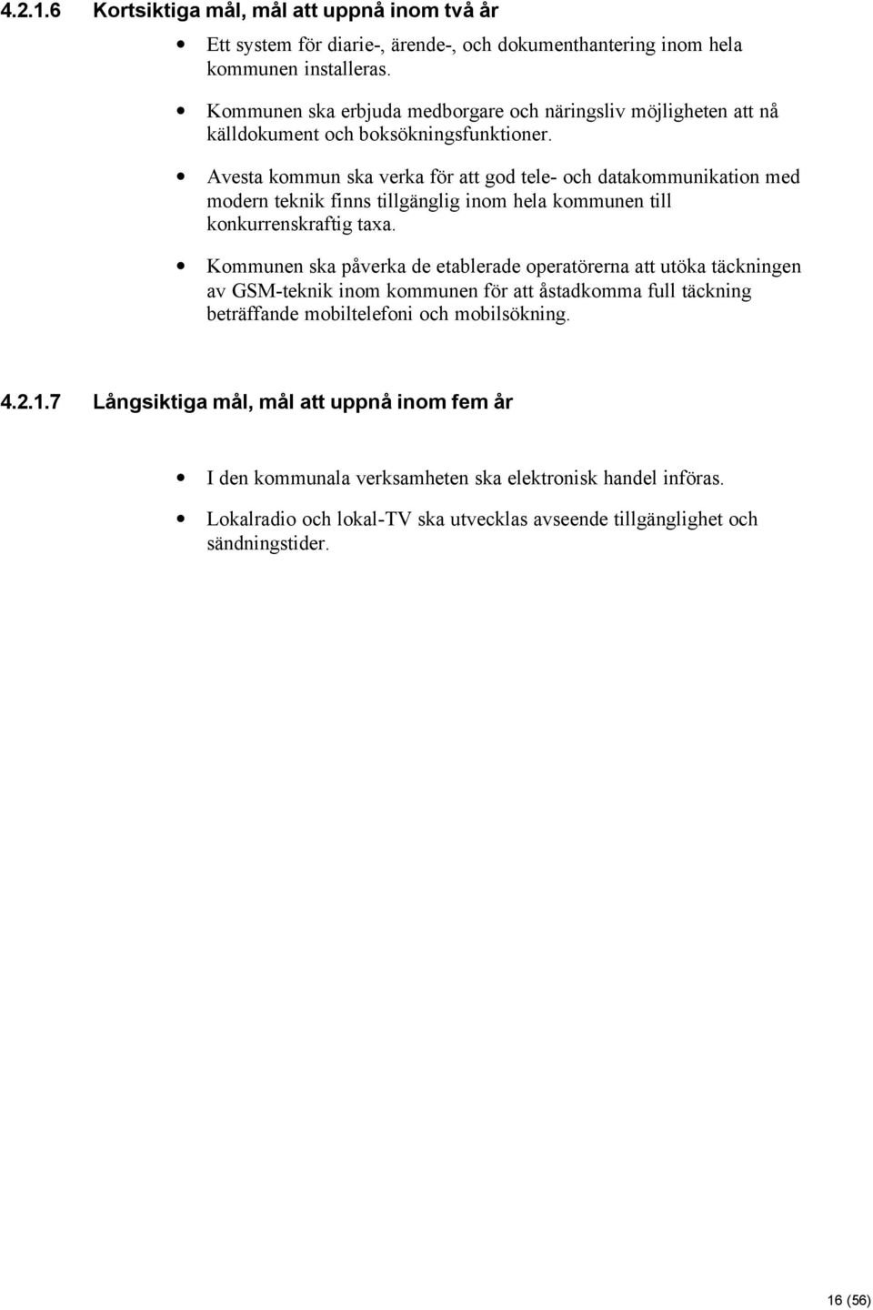 Avesta kommun ska verka för att god tele- och datakommunikation med modern teknik finns tillgänglig inom hela kommunen till konkurrenskraftig taxa.