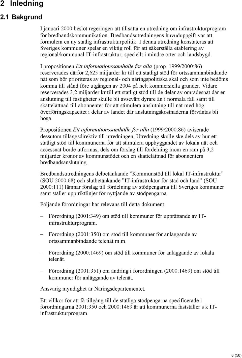 I denna utredning konstateras att Sveriges kommuner spelar en viktig roll för att säkerställa etablering av regional/kommunal IT-infrastruktur, speciellt i mindre orter och landsbygd.