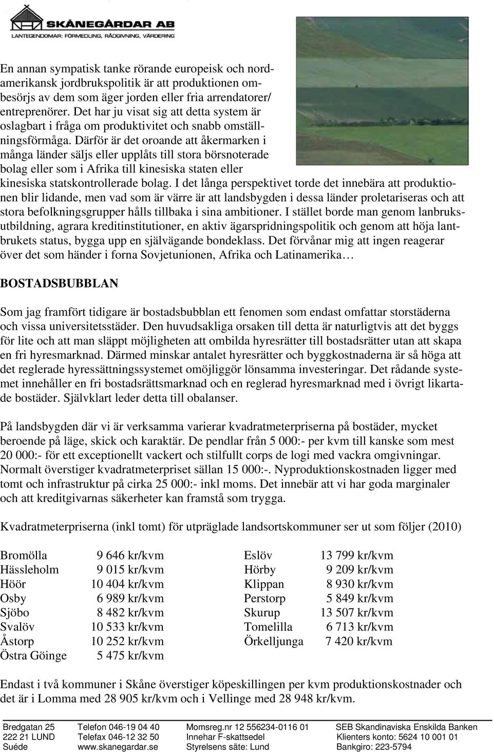 Därför är det oroande att åkermarken i många länder säljs eller upplåts till stora börsnoterade bolag eller som i Afrika till kinesiska staten eller kinesiska statskontrollerade bolag.