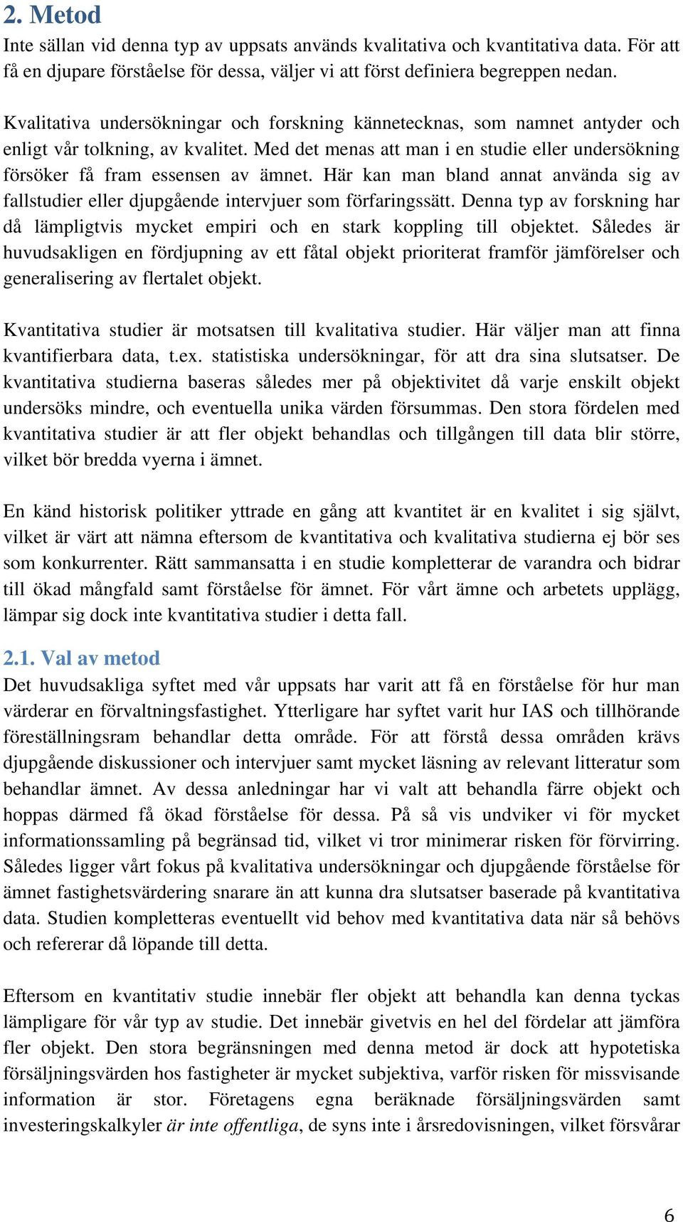 Här kan man bland annat använda sig av fallstudier eller djupgående intervjuer som förfaringssätt. Denna typ av forskning har då lämpligtvis mycket empiri och en stark koppling till objektet.