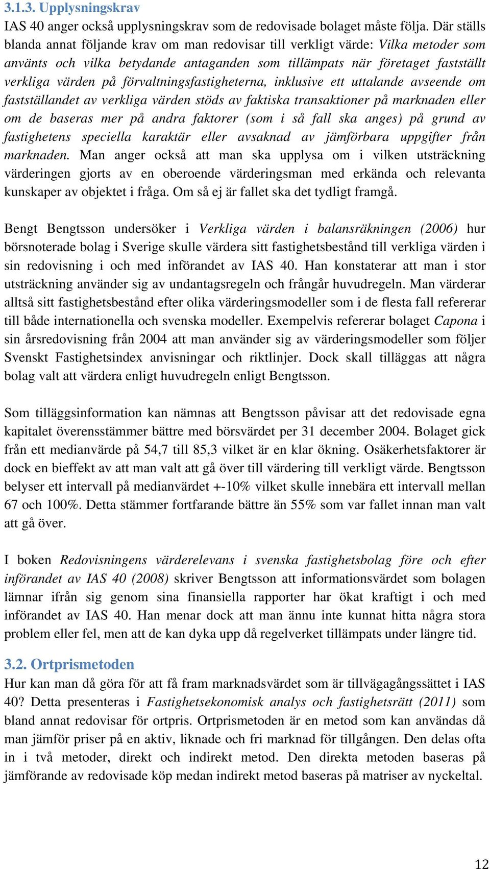 förvaltningsfastigheterna, inklusive ett uttalande avseende om fastställandet av verkliga värden stöds av faktiska transaktioner på marknaden eller om de baseras mer på andra faktorer (som i så fall