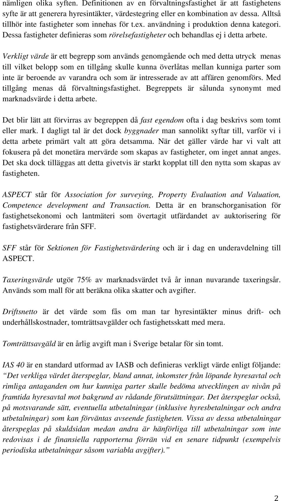 Verkligt värde är ett begrepp som används genomgående och med detta utryck menas till vilket belopp som en tillgång skulle kunna överlåtas mellan kunniga parter som inte är beroende av varandra och