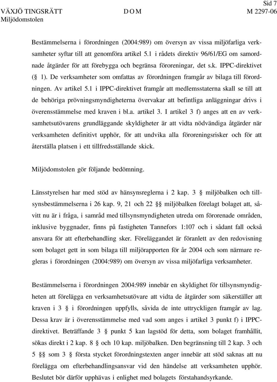 De verksamheter som omfattas av förordningen framgår av bilaga till förordningen. Av artikel 5.